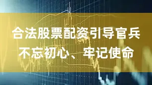 合法股票配资引导官兵不忘初心、牢记使命